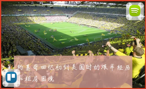 约基奇回忆初到美国时的艰辛经历和租房困境