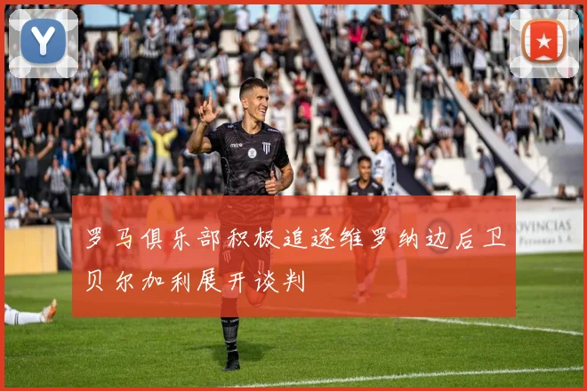 罗马俱乐部积极追逐维罗纳边后卫贝尔加利展开谈判